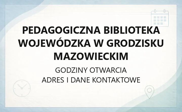 Pedagogiczna Biblioteka Wojewódzka w Grodzisku Mazowieckim - kontakt, godziny, karta czytelnika