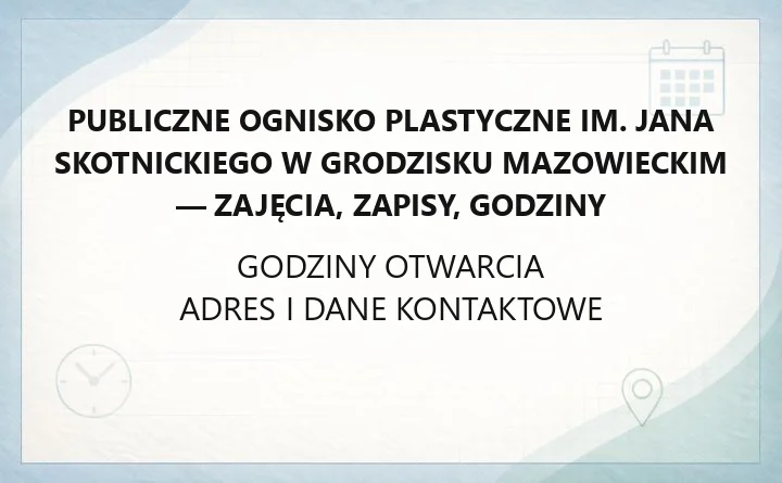 Publiczne Ognisko Plastyczne im. Jana Skotnickiego w Grodzisku Mazowieckim - zajęcia, zapisy, godziny