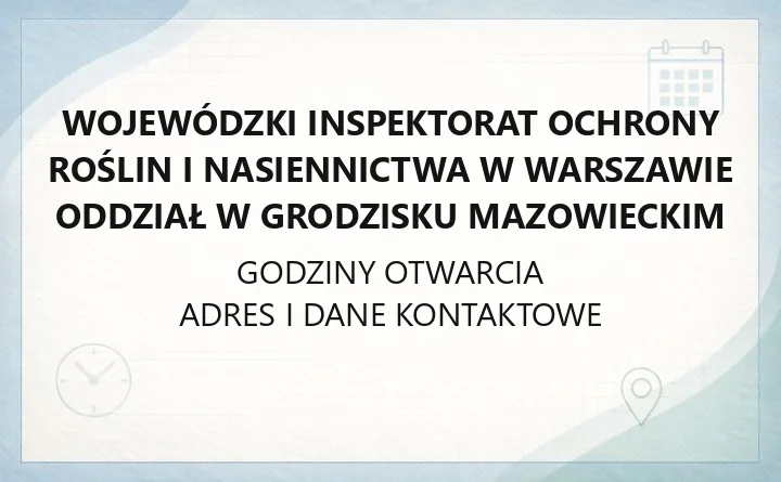 Wojewódzki Inspektorat Ochrony Roślin i Nasiennictwa w Warszawie Oddział w Grodzisku Mazowieckim - kontakt, godziny, dojazd